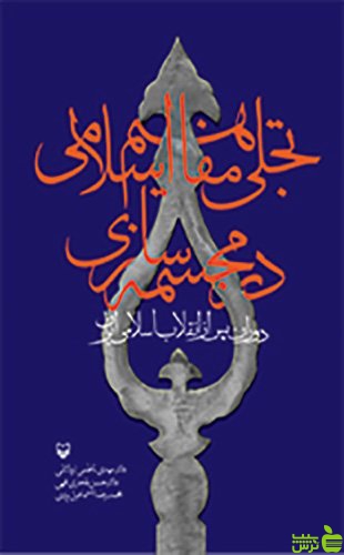 تجلی مفاهیم اسلامی در مجسمه سازی دوران پس از انقلاب اسلامی حسن ب‍لخاری قهی